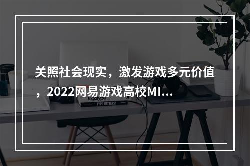 关照社会现实，激发游戏多元价值，2022网易游戏高校MINI-GAME圆满落幕