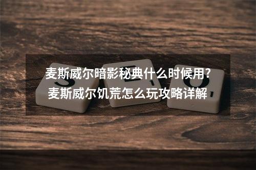 麦斯威尔暗影秘典什么时候用? 麦斯威尔饥荒怎么玩攻略详解