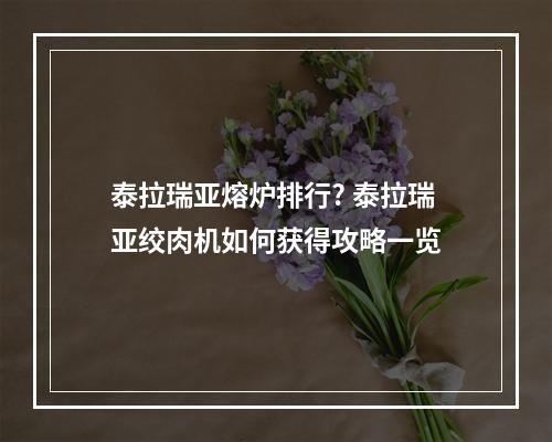 泰拉瑞亚熔炉排行? 泰拉瑞亚绞肉机如何获得攻略一览