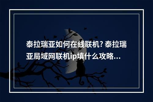 泰拉瑞亚如何在线联机? 泰拉瑞亚局域网联机ip填什么攻略列表