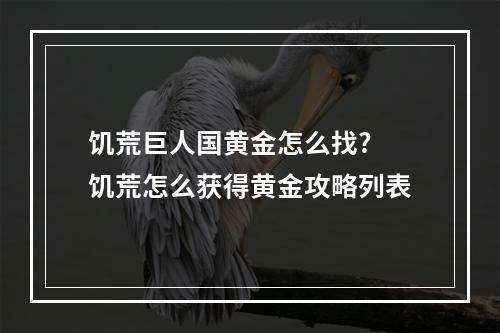 饥荒巨人国黄金怎么找? 饥荒怎么获得黄金攻略列表