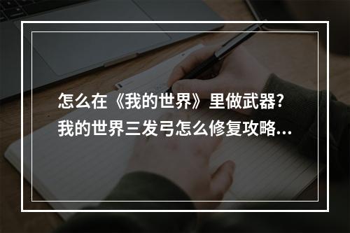 怎么在《我的世界》里做武器? 我的世界三发弓怎么修复攻略详情