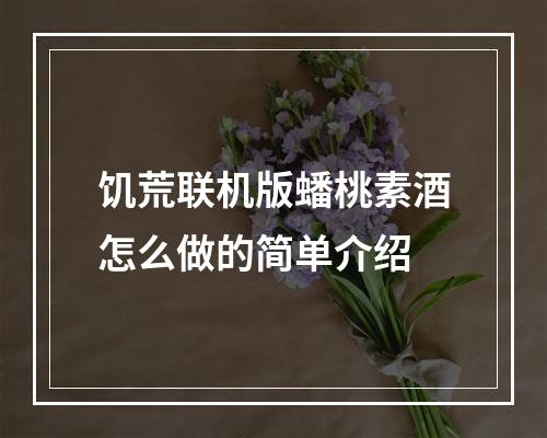 饥荒联机版蟠桃素酒怎么做的简单介绍