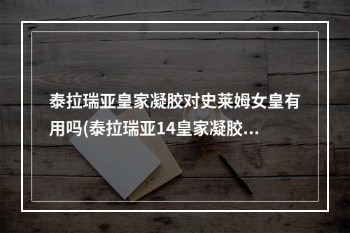 泰拉瑞亚皇家凝胶对史莱姆女皇有用吗(泰拉瑞亚14皇家凝胶对史莱姆皇后有用吗)