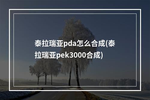 泰拉瑞亚pda怎么合成(泰拉瑞亚pek3000合成)