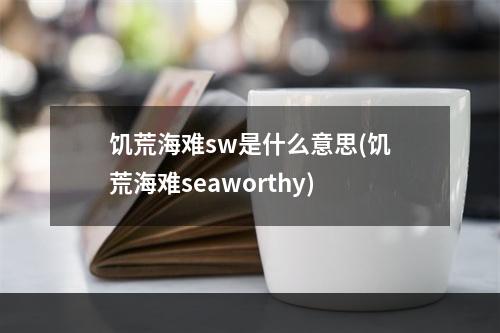 饥荒海难sw是什么意思(饥荒海难seaworthy)