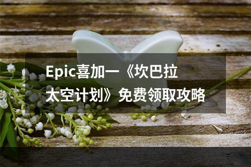 Epic喜加一《坎巴拉太空计划》免费领取攻略