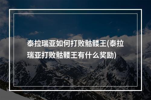 泰拉瑞亚如何打败骷髅王(泰拉瑞亚打败骷髅王有什么奖励)