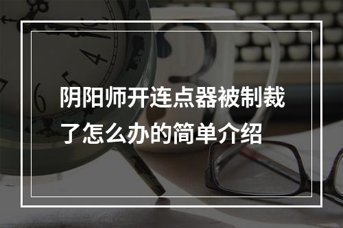 阴阳师开连点器被制裁了怎么办的简单介绍