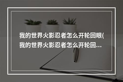 我的世界火影忍者怎么开轮回眼(我的世界火影忍者怎么开轮回眼视频)