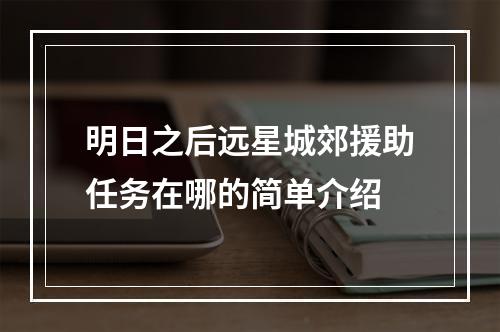 明日之后远星城郊援助任务在哪的简单介绍