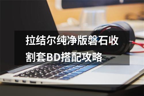 拉结尔纯净版磐石收割套BD搭配攻略