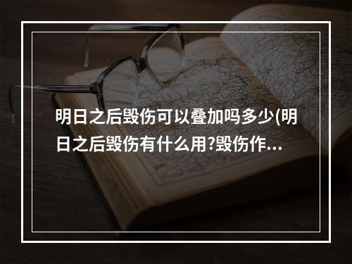 明日之后毁伤可以叠加吗多少(明日之后毁伤有什么用?毁伤作用介绍)