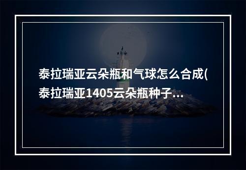 泰拉瑞亚云朵瓶和气球怎么合成(泰拉瑞亚1405云朵瓶种子)