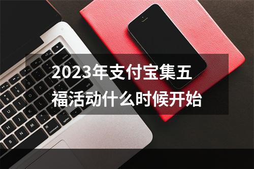 2023年支付宝集五福活动什么时候开始