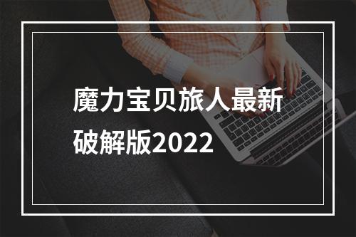 魔力宝贝旅人最新破解版2022