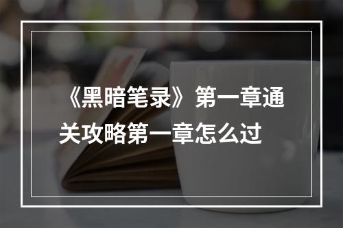 《黑暗笔录》第一章通关攻略第一章怎么过