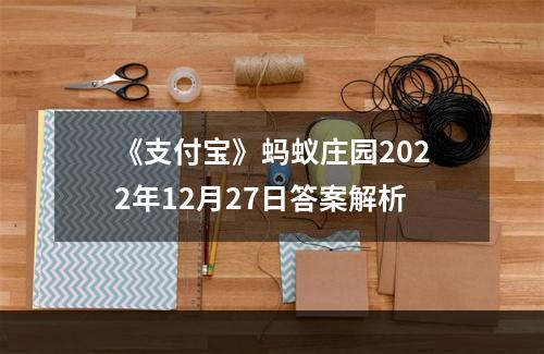 《支付宝》蚂蚁庄园2022年12月27日答案解析