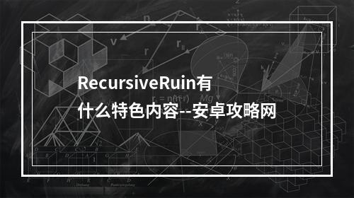 RecursiveRuin有什么特色内容--安卓攻略网