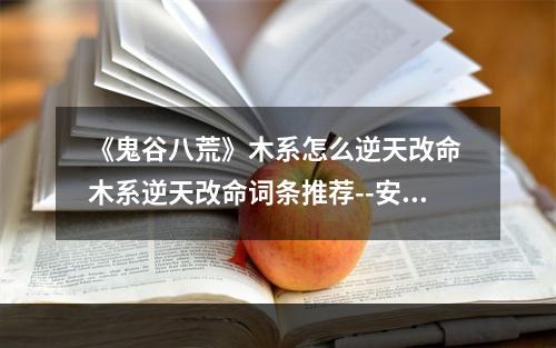 《鬼谷八荒》木系怎么逆天改命 木系逆天改命词条推荐--安卓攻略网