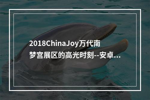 2018ChinaJoy万代南梦宫展区的高光时刻--安卓攻略网