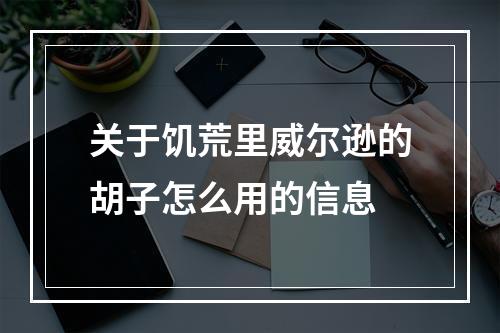 关于饥荒里威尔逊的胡子怎么用的信息