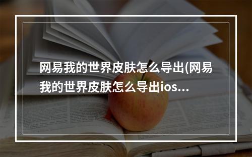 网易我的世界皮肤怎么导出(网易我的世界皮肤怎么导出ios)