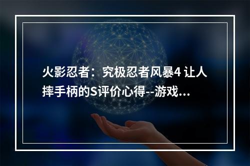 火影忍者：究极忍者风暴4 让人摔手柄的S评价心得--游戏攻略网