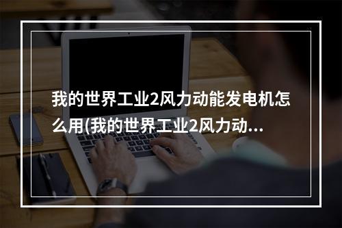 我的世界工业2风力动能发电机怎么用(我的世界工业2风力动能发电机怎么合成)