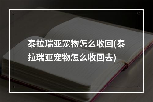 泰拉瑞亚宠物怎么收回(泰拉瑞亚宠物怎么收回去)