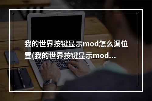 我的世界按键显示mod怎么调位置(我的世界按键显示mod怎么调位置模式)