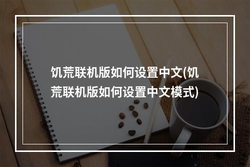 饥荒联机版如何设置中文(饥荒联机版如何设置中文模式)