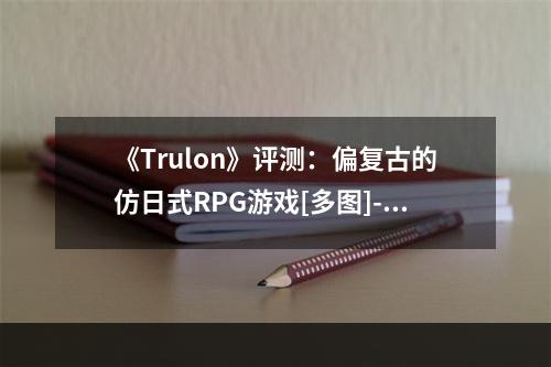 《Trulon》评测：偏复古的仿日式RPG游戏[多图]--安卓攻略网