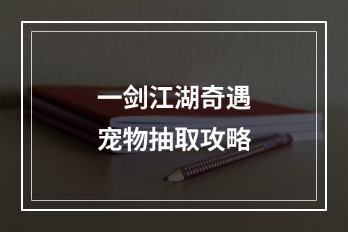 一剑江湖奇遇宠物抽取攻略