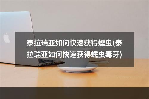 泰拉瑞亚如何快速获得蠕虫(泰拉瑞亚如何快速获得蠕虫毒牙)