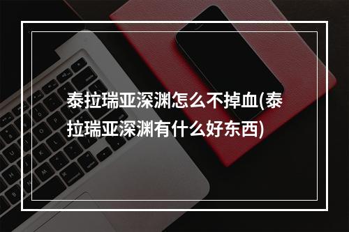 泰拉瑞亚深渊怎么不掉血(泰拉瑞亚深渊有什么好东西)