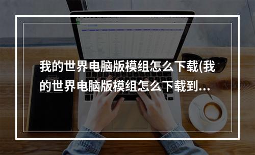 我的世界电脑版模组怎么下载(我的世界电脑版模组怎么下载到手机)