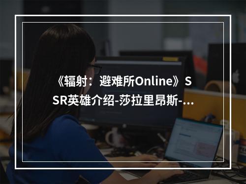 《辐射：避难所Online》SSR英雄介绍-莎拉里昂斯--手游攻略网