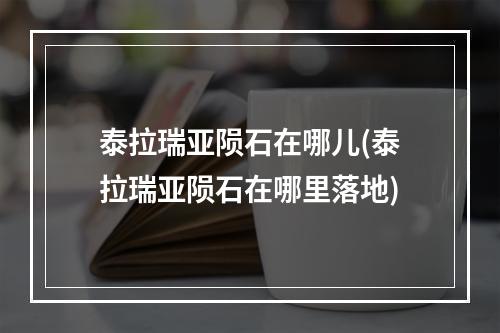 泰拉瑞亚陨石在哪儿(泰拉瑞亚陨石在哪里落地)