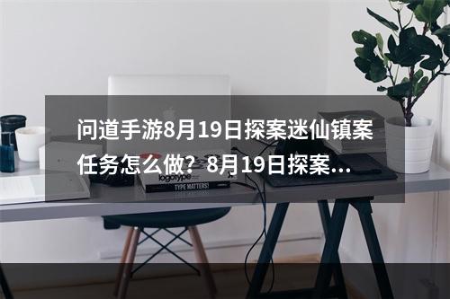 问道手游8月19日探案迷仙镇案任务怎么做？8月19日探案任务流程攻略[视频][多图]--安卓攻略网