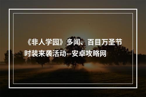 《非人学园》多闻、百目万圣节时装来袭活动--安卓攻略网