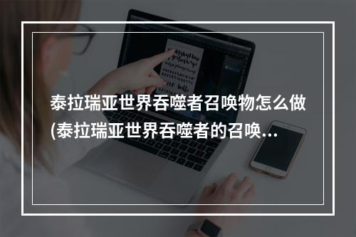 泰拉瑞亚世界吞噬者召唤物怎么做(泰拉瑞亚世界吞噬者的召唤物怎么做)