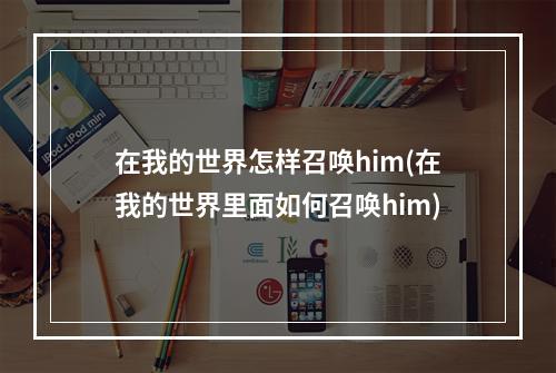 在我的世界怎样召唤him(在我的世界里面如何召唤him)