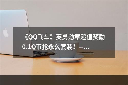 《QQ飞车》英勇勋章超值奖励 0.1Q币抢永久套装！--安卓攻略网