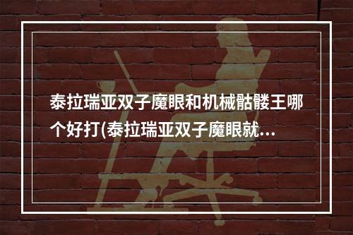 泰拉瑞亚双子魔眼和机械骷髅王哪个好打(泰拉瑞亚双子魔眼就打死一个眼睛给奖励嘛)