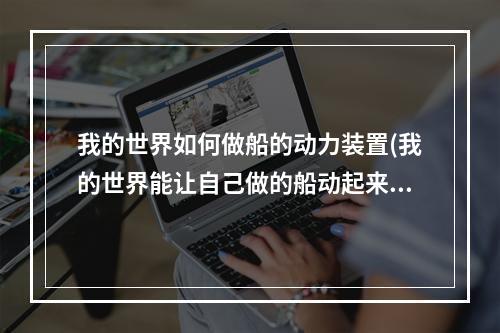 我的世界如何做船的动力装置(我的世界能让自己做的船动起来)