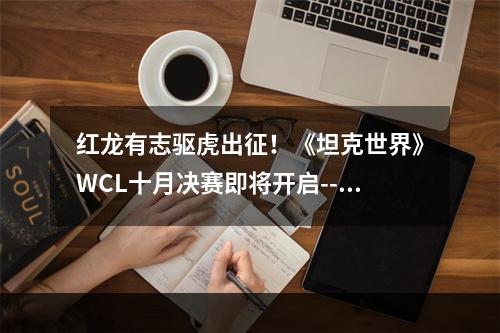 红龙有志驱虎出征！《坦克世界》WCL十月决赛即将开启--安卓攻略网