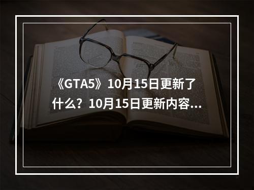 《GTA5》10月15日更新了什么？10月15日更新内容介绍--游戏攻略网