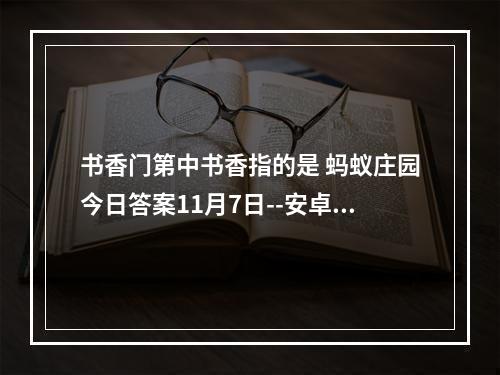 书香门第中书香指的是 蚂蚁庄园今日答案11月7日--安卓攻略网