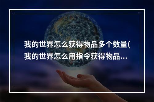 我的世界怎么获得物品多个数量(我的世界怎么用指令获得物品数量)